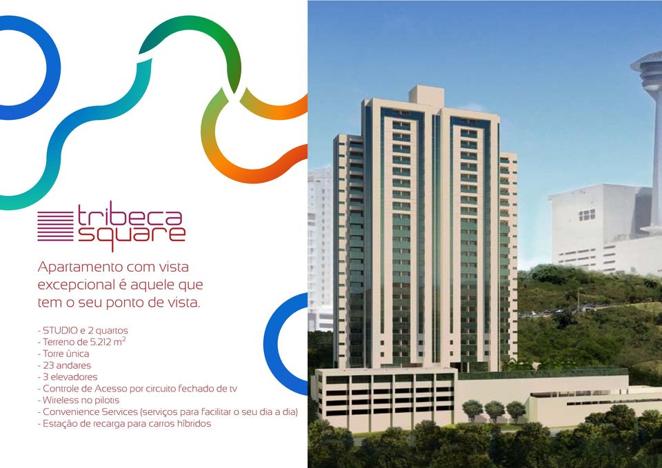 212 m 2 ² - Torre única - 23 andares - 3 elevadores - Controle de Acesso por