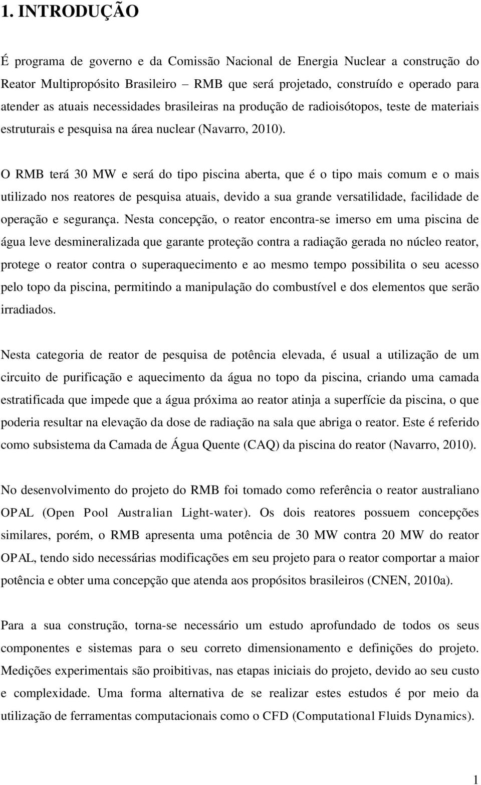 O RMB terá 30 MW e será do tipo piscina aberta, que é o tipo mais comum e o mais utilizado nos reatores de pesquisa atuais, devido a sua grande versatilidade, facilidade de operação e segurança.