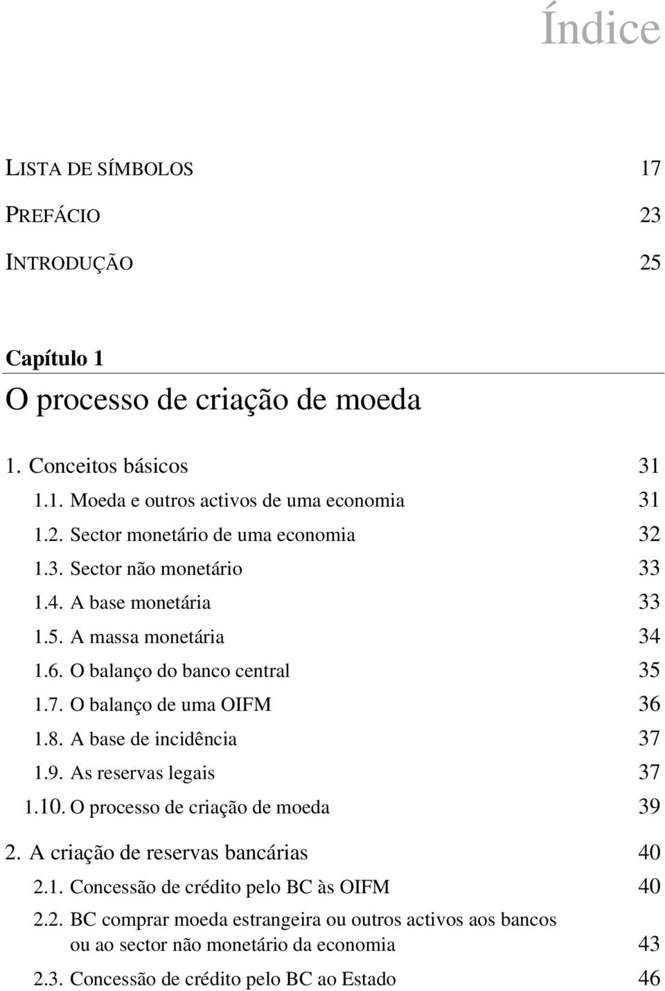 A base de incidência 37 1.9. As reservas legais 37 1.10. O processo de criação de moeda 39 2. A criação de reservas bancárias 40 2.1. Concessão de crédito pelo BC às OIFM 40 2.