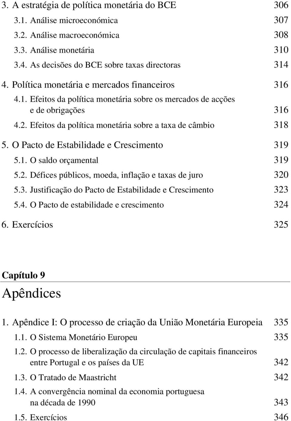 O Pacto de Estabilidade e Crescimento 319 5.1. O saldo orçamental 319 5.2. Défices públicos, moeda, inflação e taxas de juro 320 5.3. Justificação do Pacto de Estabilidade e Crescimento 323 5.4.