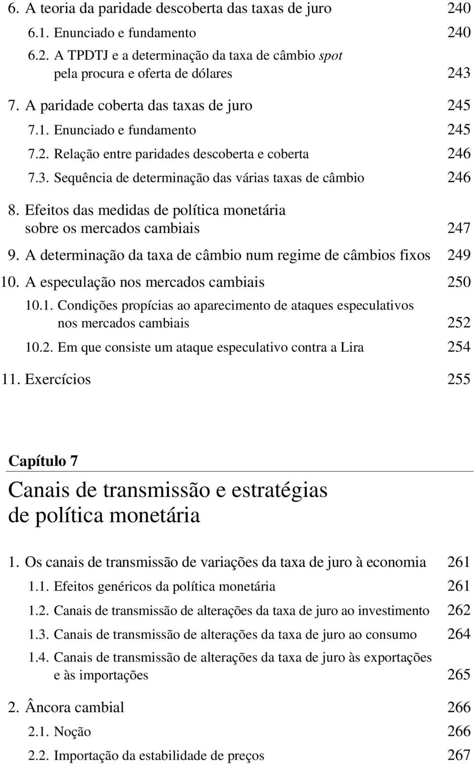 Efeitos das medidas de política monetária sobre os mercados cambiais 247 9. A determinação da taxa de câmbio num regime de câmbios fixos 249 10