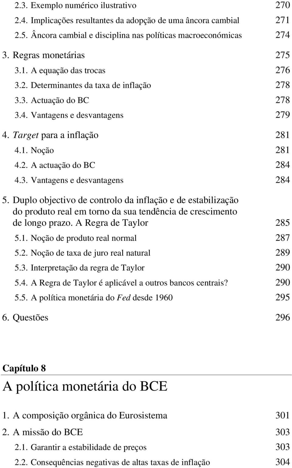 Duplo objectivo de controlo da inflação e de estabilização do produto real em torno da sua tendência de crescimento de longo prazo. A Regra de Taylor 285 5.1. Noção de produto real normal 287 5.2. Noção de taxa de juro real natural 289 5.