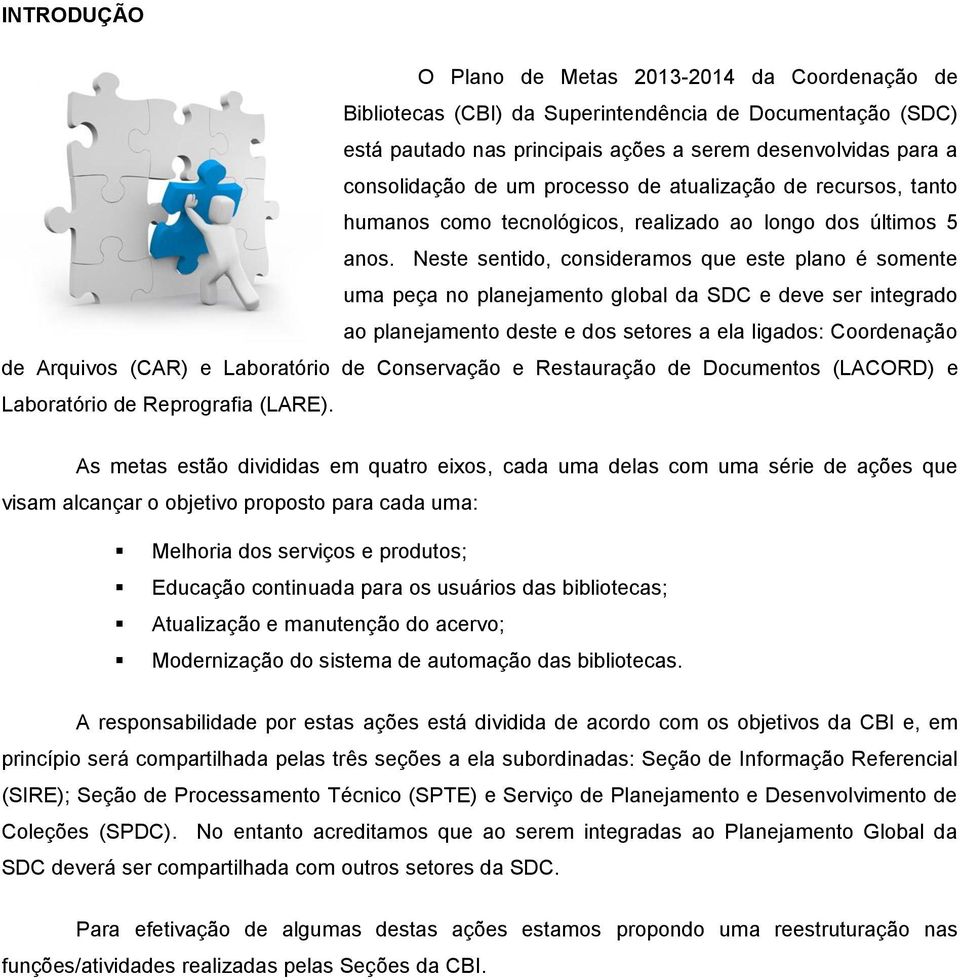 Neste sentido, consideramos que este plano é somente uma peça no planejamento global da SDC e deve ser integrado ao planejamento deste e dos setores a ela ligados: Coordenação de Arquivos (CAR) e