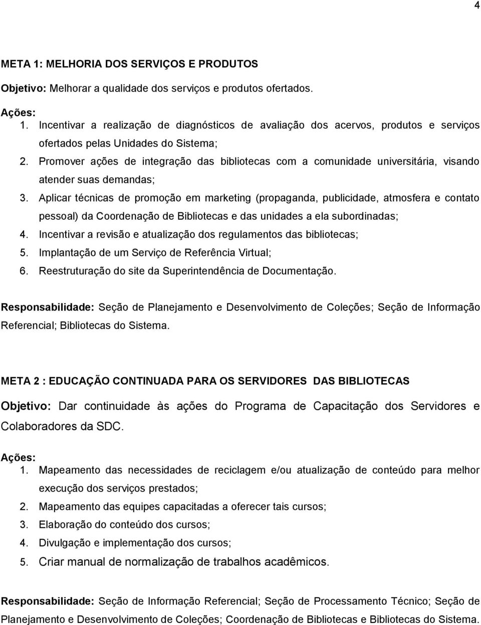 Aplicar técnicas de promoção em marketing (propaganda, publicidade, atmosfera e contato pessoal) da Coordenação de Bibliotecas e das unidades a ela subordinadas; 4.