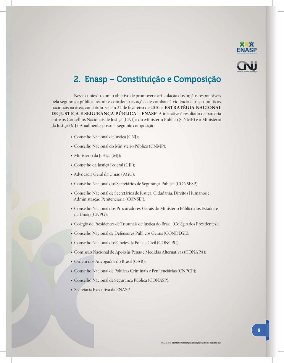 A iniciativa é resultado de parceria entre os Conselhos Nacionais de Justiça (CNJ) e do Ministério Público (CNMP) e o Ministério da Justiça (MJ).