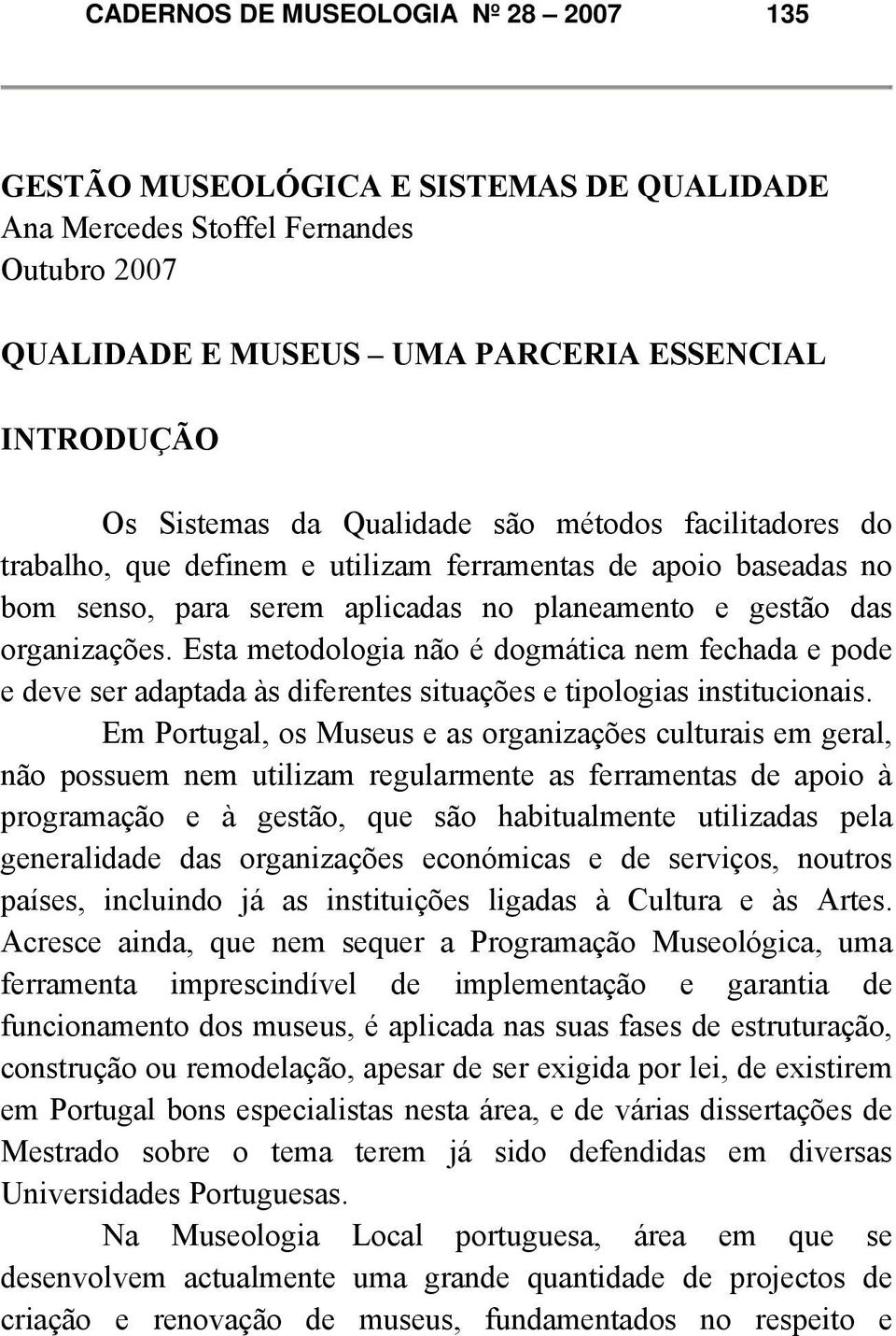 Esta metodologia não é dogmática nem fechada e pode e deve ser adaptada às diferentes situações e tipologias institucionais.