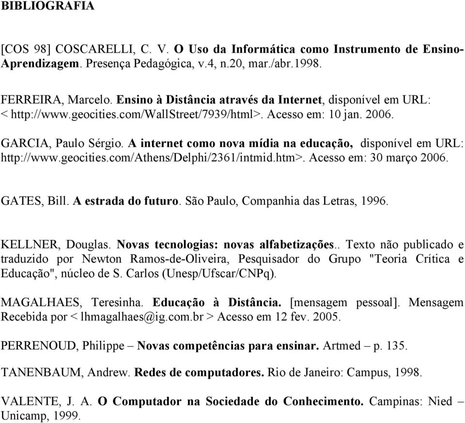 A internet como nova mídia na educação, disponível em URL: http://www.geocities.com/athens/delphi/2361/intmid.htm>. Acesso em: 30 março 2006. GATES, Bill. A estrada do futuro.