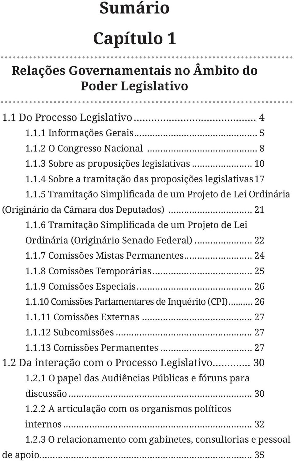 .. 25 1.1.9 Comissões Especiais... 26 1.1.10 Comissões Parlamentares de Inquérito (CPI)... 26 1.1.11 Comissões Externas... 27 1.1.12 Subcomissões... 27 1.1.13 Comissões Permanentes... 27 1.2 Da interação com o Processo Legislativo.