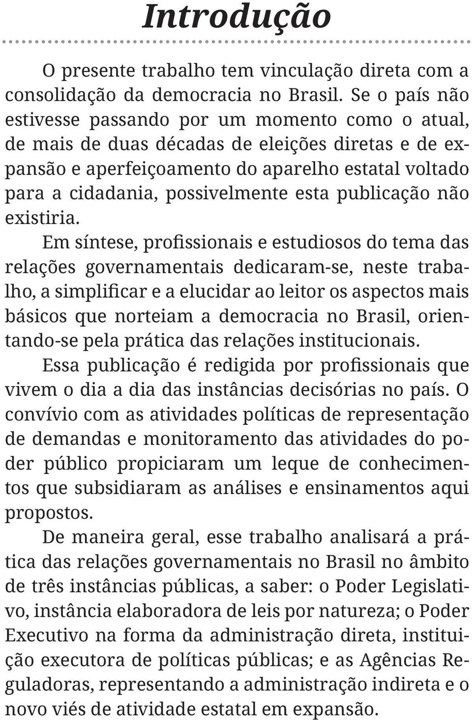 esta publicação não existiria. relações governamentais dedicaram-se, neste traba- básicos que norteiam a democracia no Brasil, orientando-se pela prática das relações institucionais.