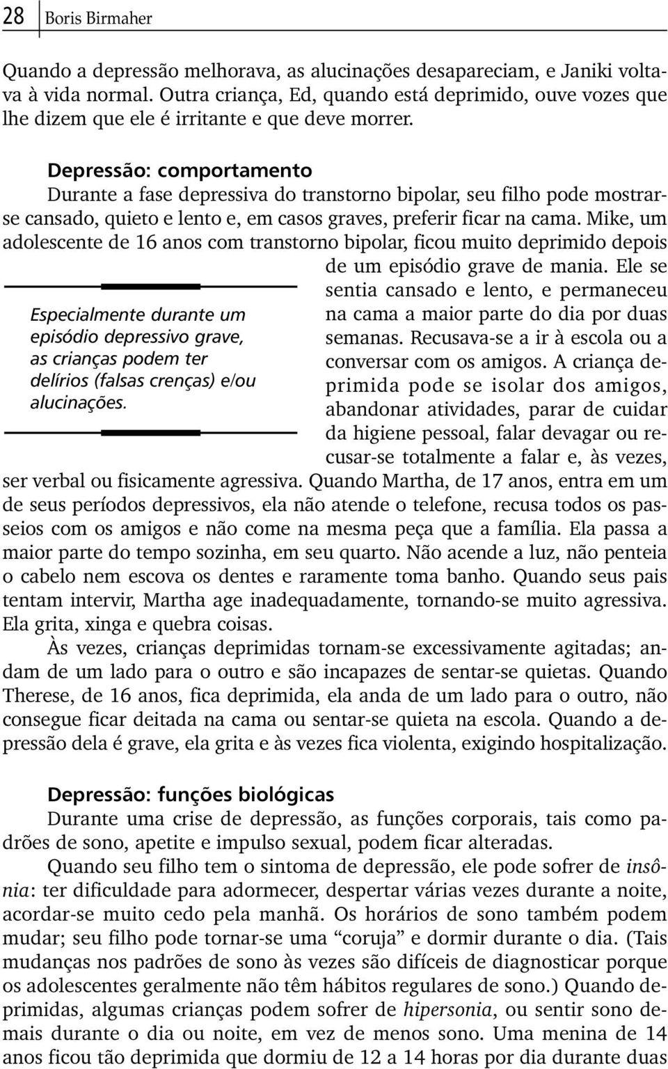 Depressão: comportamento Durante a fase depressiva do transtorno bipolar, seu filho pode mostrarse cansado, quieto e lento e, em casos graves, preferir ficar na cama.