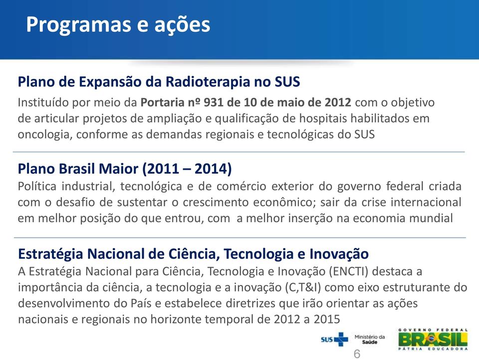 desafio de sustentar o crescimento econômico; sair da crise internacional em melhor posição do que entrou, com a melhor inserção na economia mundial Estratégia Nacional de Ciência, Tecnologia e