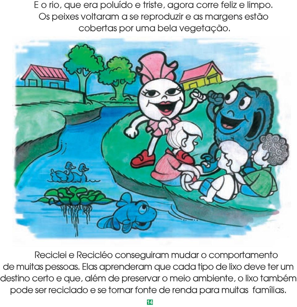 Reciclei e Recicléo conseguiram mudar o comportamento de muitas pessoas.