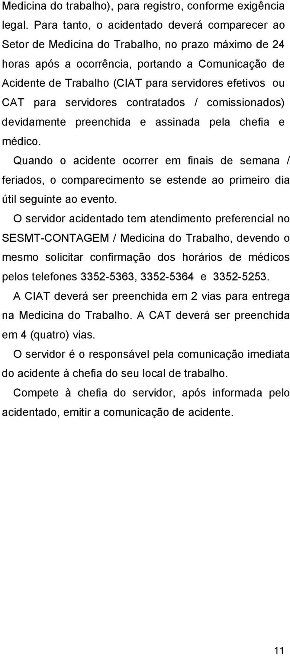 efetivos ou CAT para servidores contratados / comissionados) devidamente preenchida e assinada pela chefia e médico.