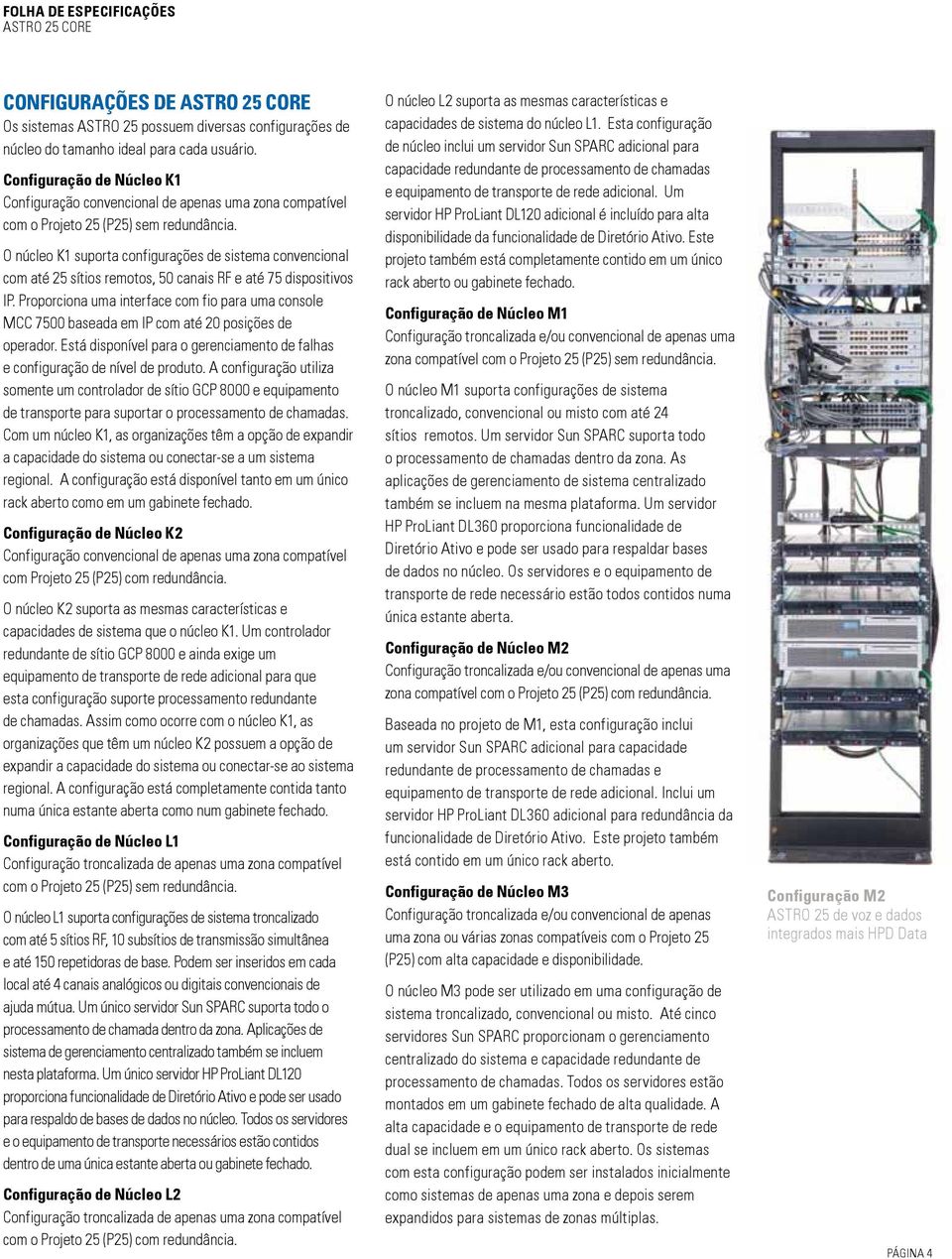 O núcleo K1 suporta configurações de sistema convencional com até 25 sítios remotos, 50 canais RF e até 75 dispositivos IP.