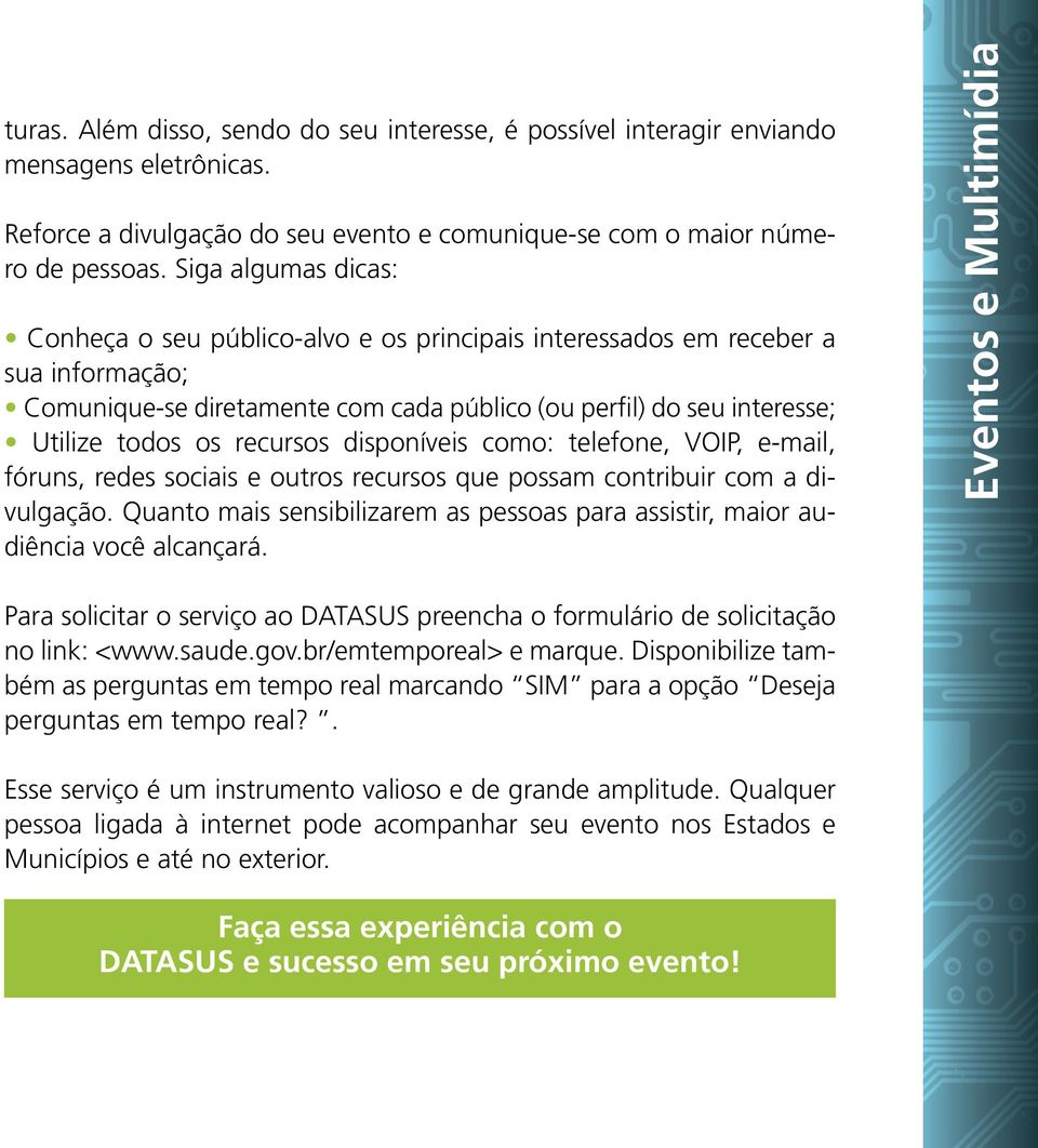 recursos disponíveis como: telefone, VOIP, e-mail, fóruns, redes sociais e outros recursos que possam contribuir com a divulgação.