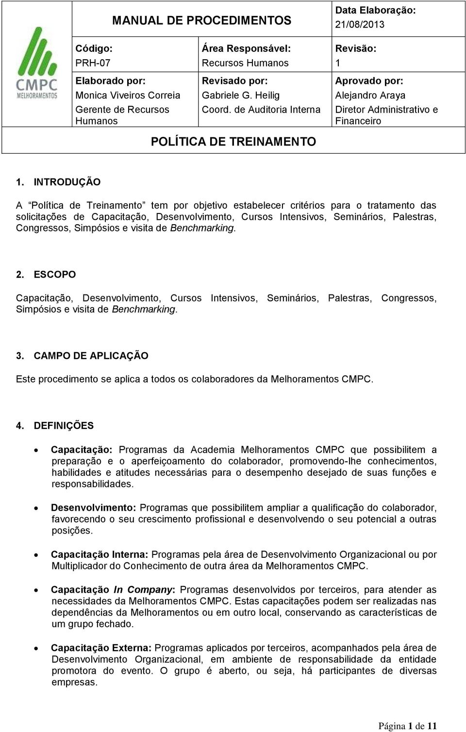 Simpósios e visita de Benchmarking. 2. ESCOPO Capacitação, Desenvolvimento, Cursos Intensivos, Seminários, Palestras, Congressos, Simpósios e visita de Benchmarking. 3.