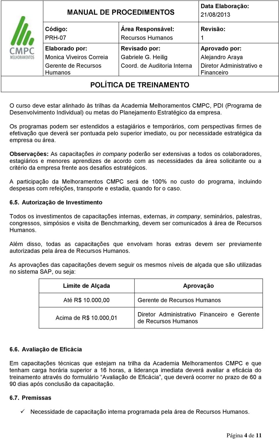 Observações: As capacitações in company poderão ser extensivas a todos os colaboradores, estagiários e menores aprendizes de acordo com as necessidades da área solicitante ou a critério da empresa