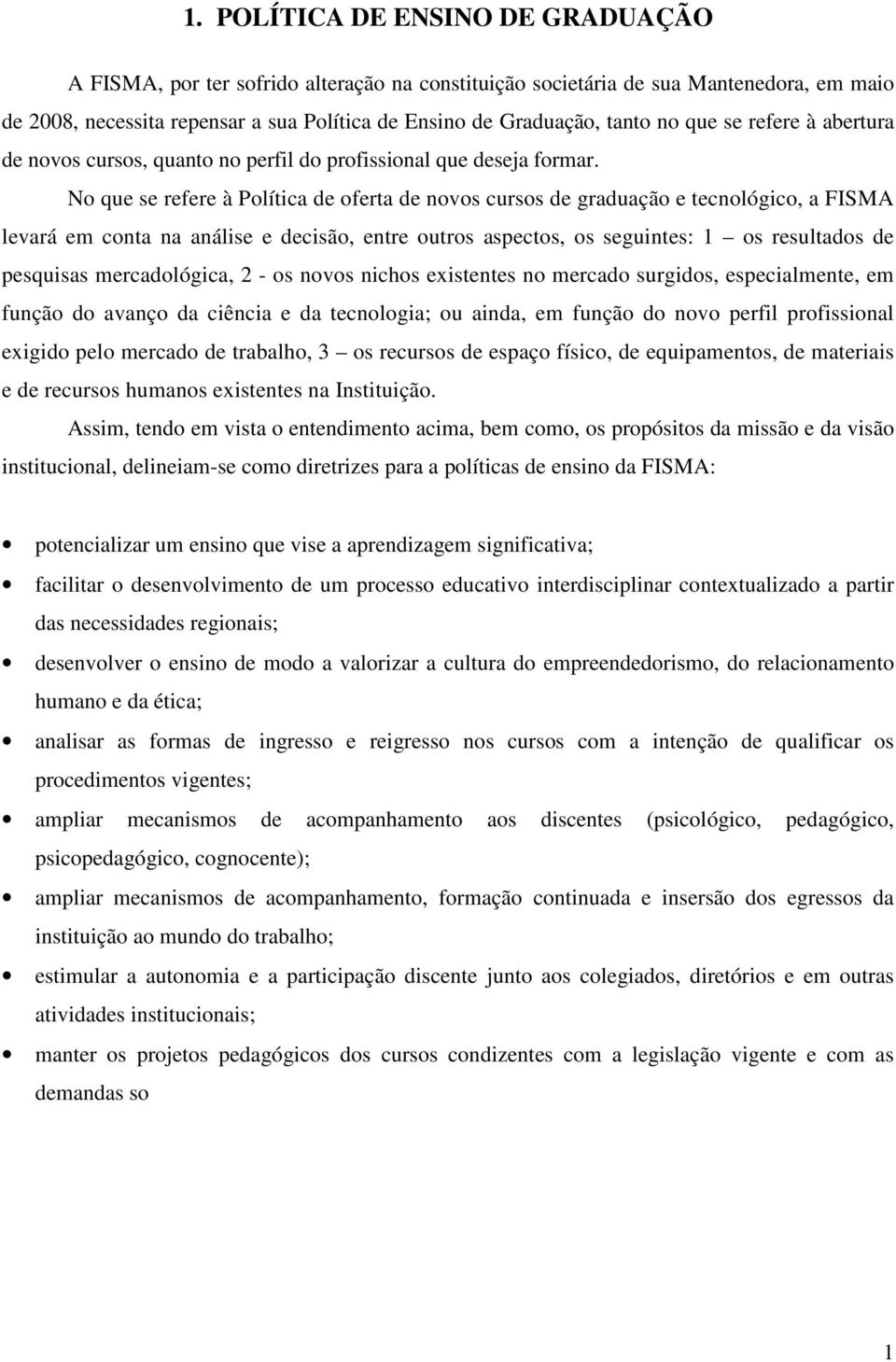 No que se refere à Política de oferta de novos cursos de graduação e tecnológico, a FISMA levará em conta na análise e decisão, entre outros aspectos, os seguintes: 1 os resultados de pesquisas