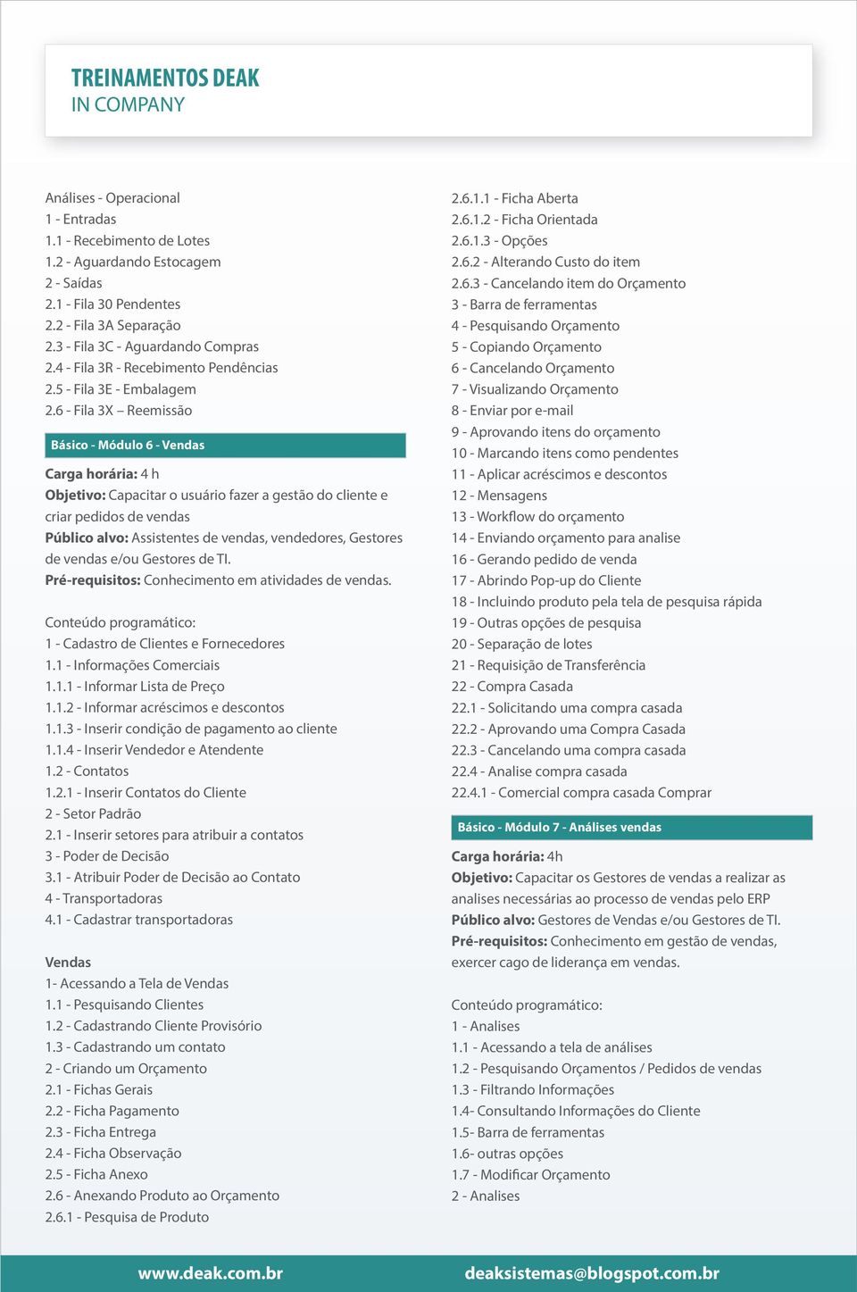 6 - Fila 3X Reemissão Básico - Módulo 6 - Vendas Carga horária: 4 h Objetivo: Capacitar o usuário fazer a gestão do cliente e criar pedidos de vendas Público alvo: Assistentes de vendas, vendedores,