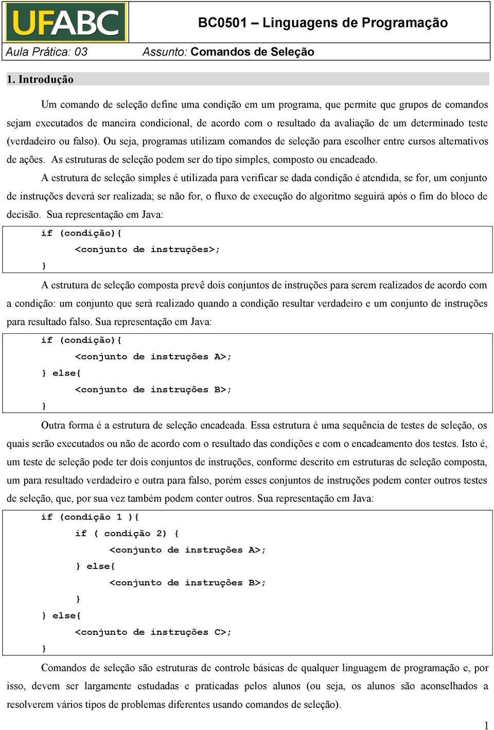 determinado teste (verdadeiro ou falso). Ou seja, programas utilizam comandos de seleção para escolher entre cursos alternativos de ações.