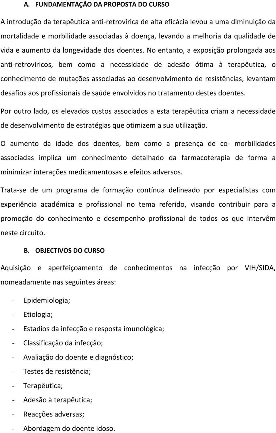 No entanto, a exposição prolongada aos anti retrovíricos, bem como a necessidade de adesão ótima à terapêutica, o conhecimento de mutações associadas ao desenvolvimento de resistências, levantam