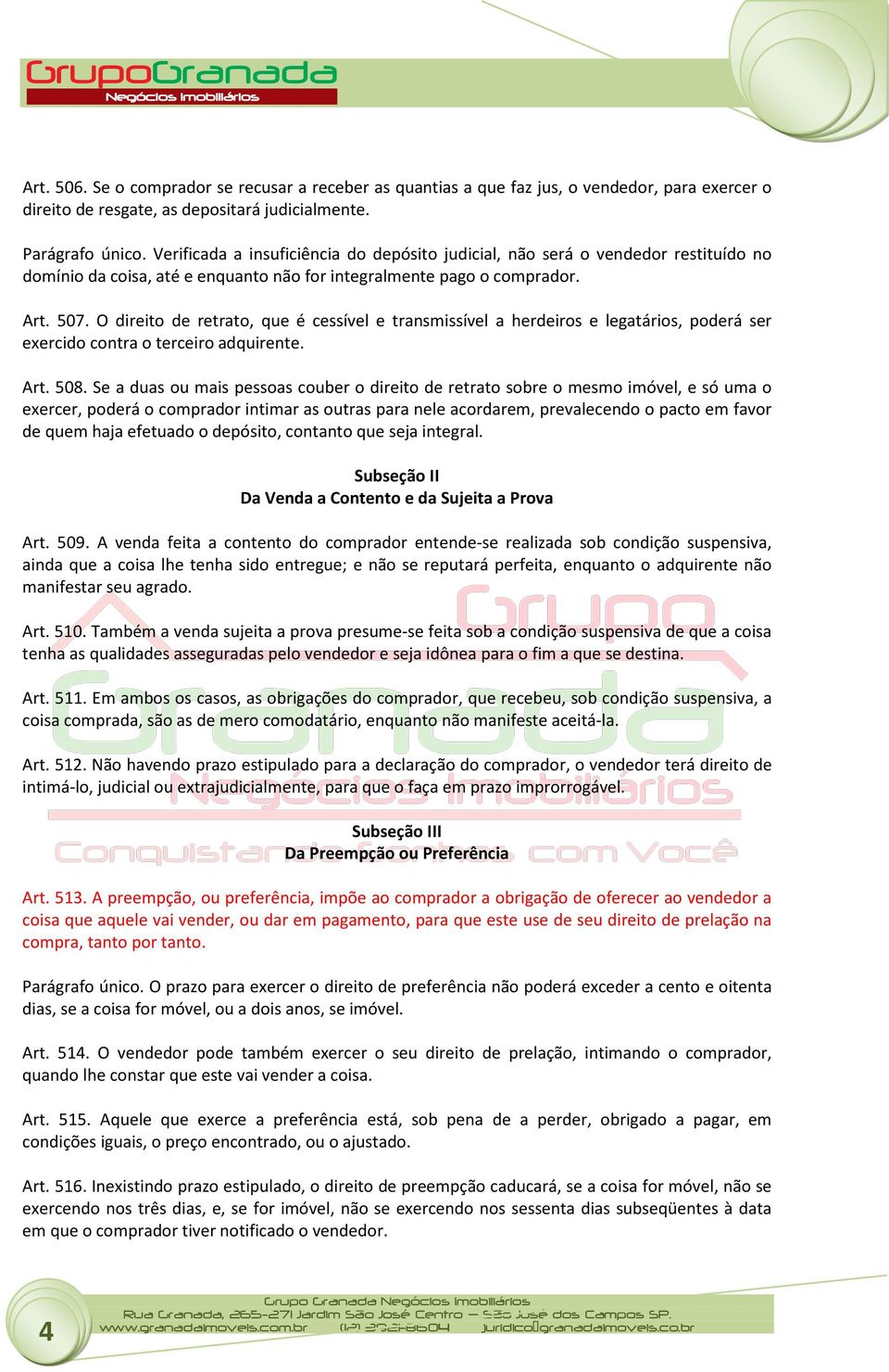 O direito de retrato, que é cessível e transmissível a herdeiros e legatários, poderá ser exercido contra o terceiro adquirente. Art. 508.