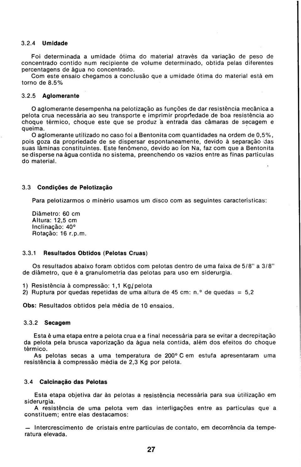 5 Aglomerante O aglomerante desempenha na pelotização as funções de dar resistência mecânica a pelota crua necessária ao seu transporte e imprimir propr1edade de boa resistência ao choque térmico,