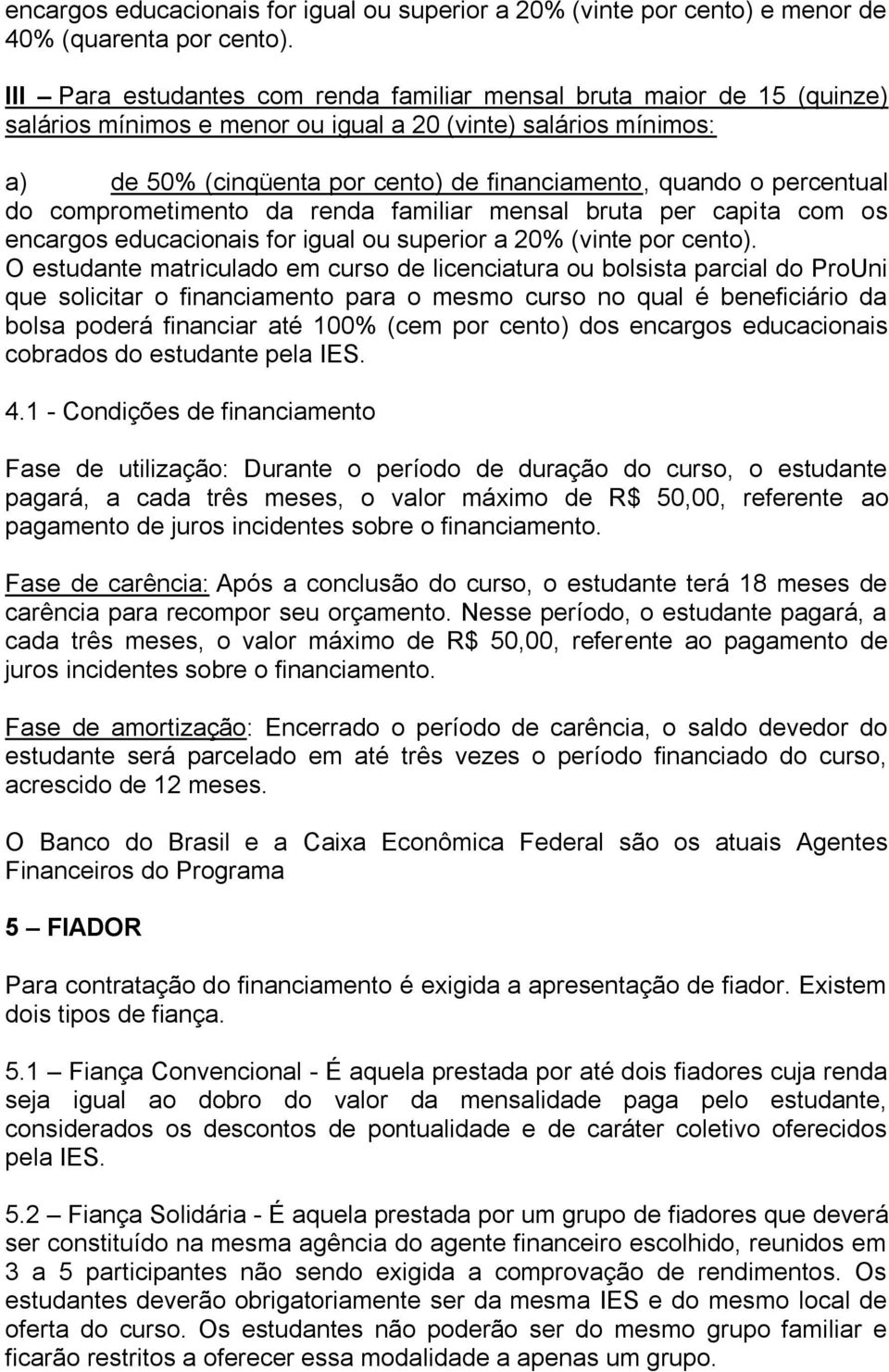 percentual do comprometimento da renda familiar mensal bruta per capita com os encargos educacionais for igual ou superior a 20% (vinte por cento).