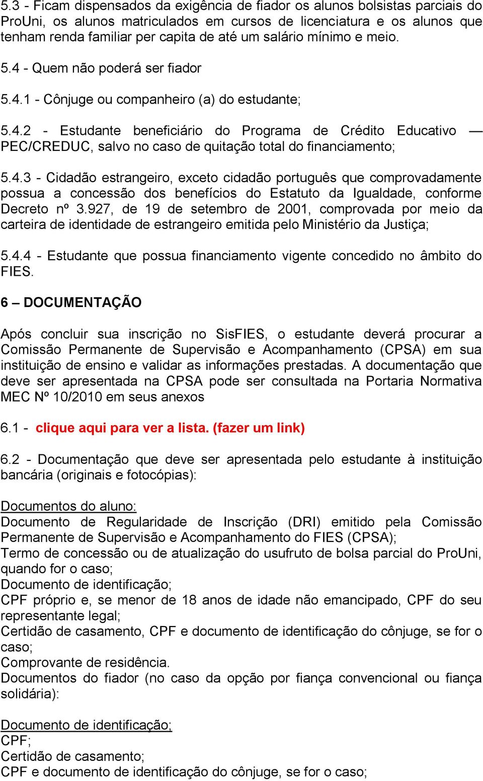 4.3 - Cidadão estrangeiro, exceto cidadão português que comprovadamente possua a concessão dos benefícios do Estatuto da Igualdade, conforme Decreto nº 3.