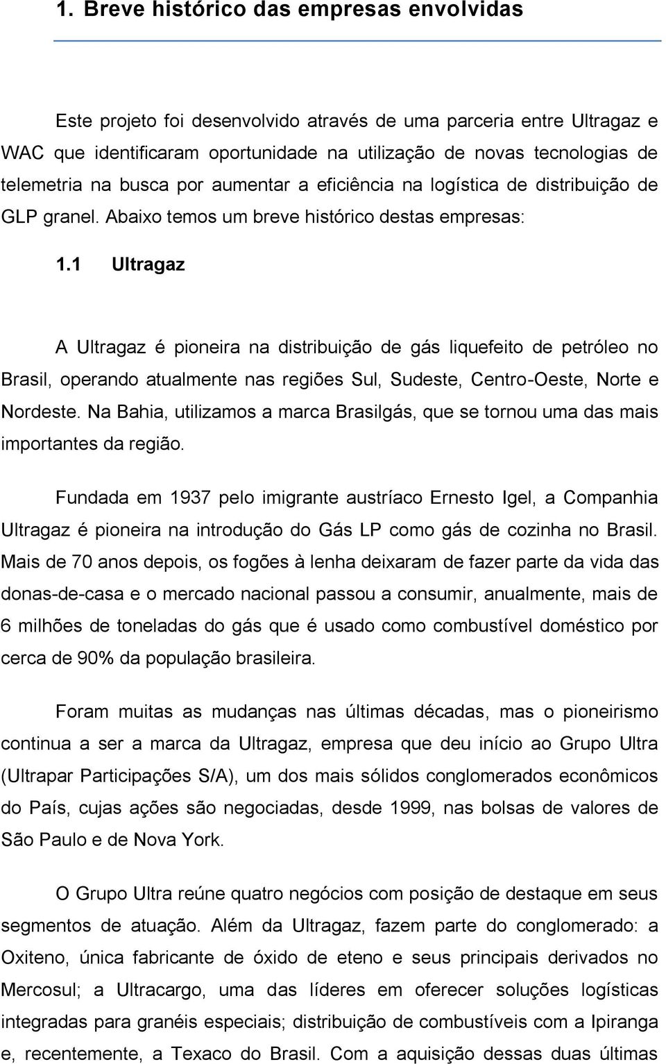 1 Ultragaz A Ultragaz é pioneira na distribuição de gás liquefeito de petróleo no Brasil, operando atualmente nas regiões Sul, Sudeste, Centro-Oeste, Norte e Nordeste.