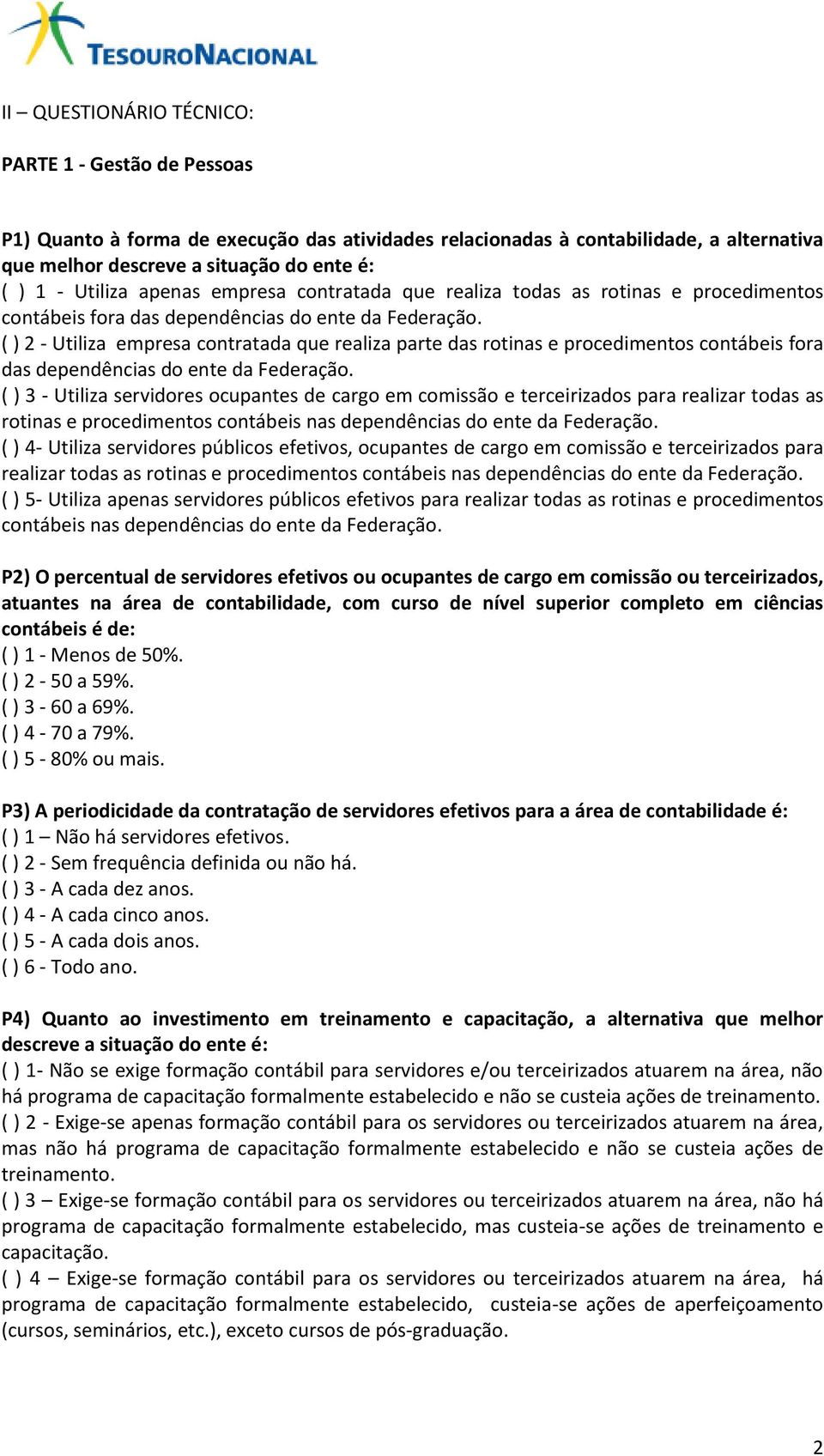 ( ) 2 - Utiliza empresa contratada que realiza parte das rotinas e procedimentos contábeis fora das dependências do ente da Federação.