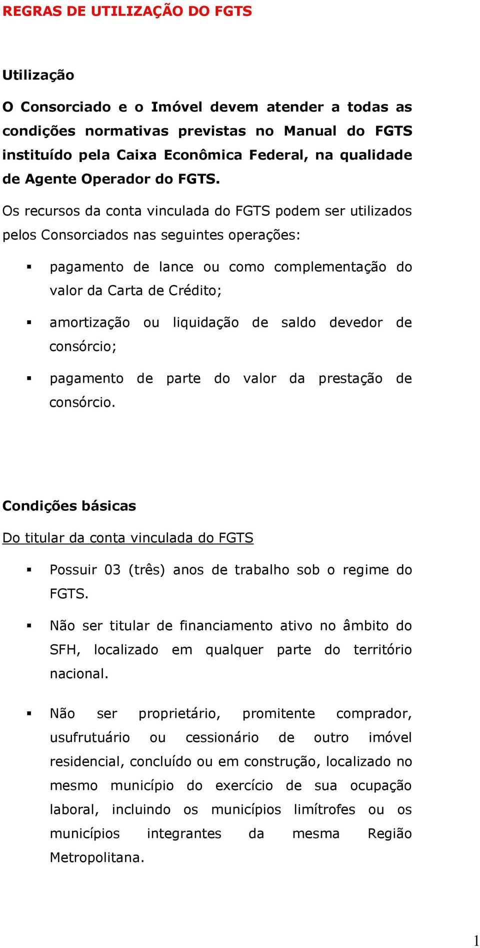 Os recursos da conta vinculada do FGTS podem ser utilizados pelos Consorciados nas seguintes operações: pagamento de lance ou como complementação do valor da Carta de Crédito; amortização ou