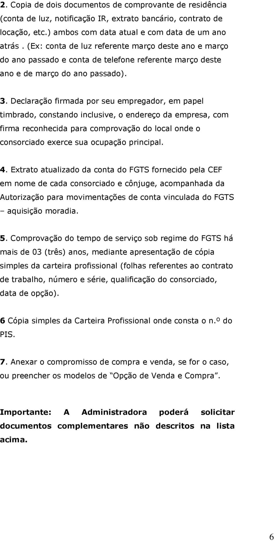 Declaração firmada por seu empregador, em papel timbrado, constando inclusive, o endereço da empresa, com firma reconhecida para comprovação do local onde o consorciado exerce sua ocupação principal.