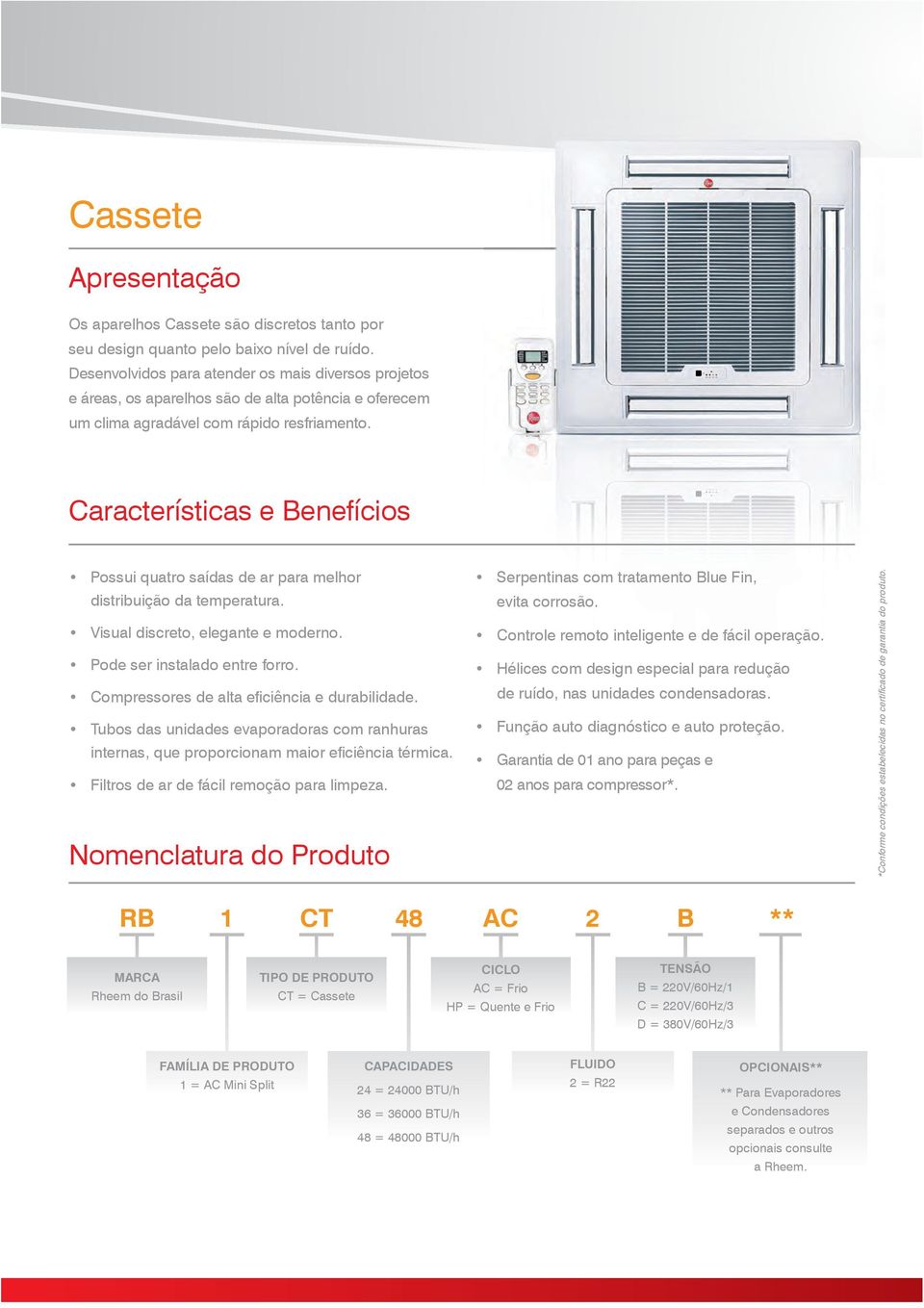 Características e Benefícios Possui quatro saídas de ar para melhor distribuição da temperatura. Visual discreto, elegante e moderno. Pode ser instalado entre forro.