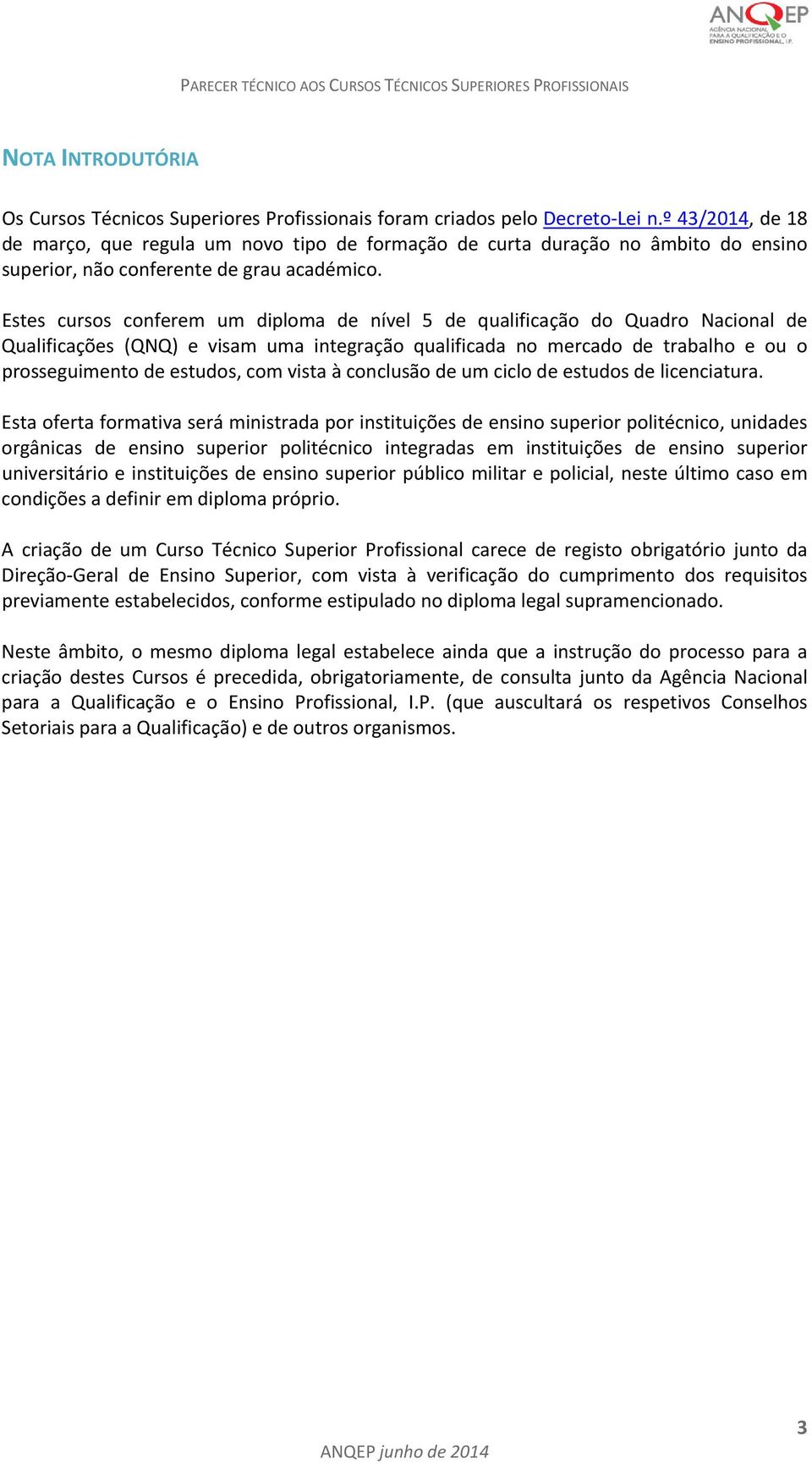 Estes cursos conferem um diploma de nível 5 de qualificação do Quadro Nacional de Qualificações (QNQ) e visam uma integração qualificada no mercado de trabalho e ou o prosseguimento de estudos, com