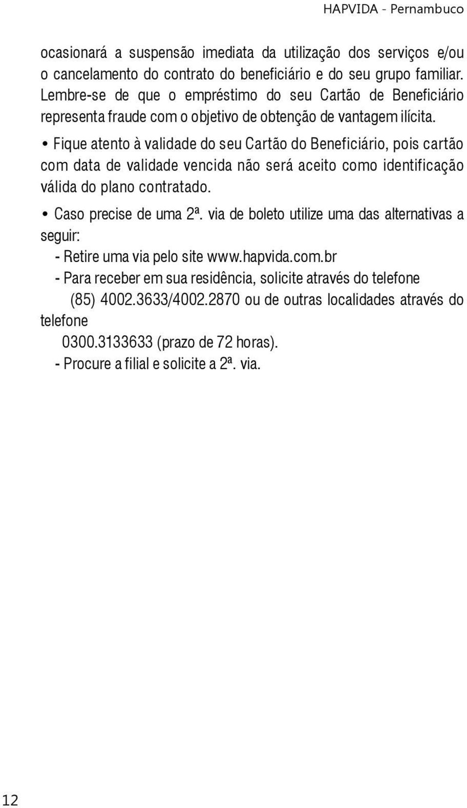 Fique atento à validade do seu Cartão do Beneficiário, pois cartão com data de validade vencida não será aceito como identificação válida do plano contratado. Caso precise de uma 2ª.