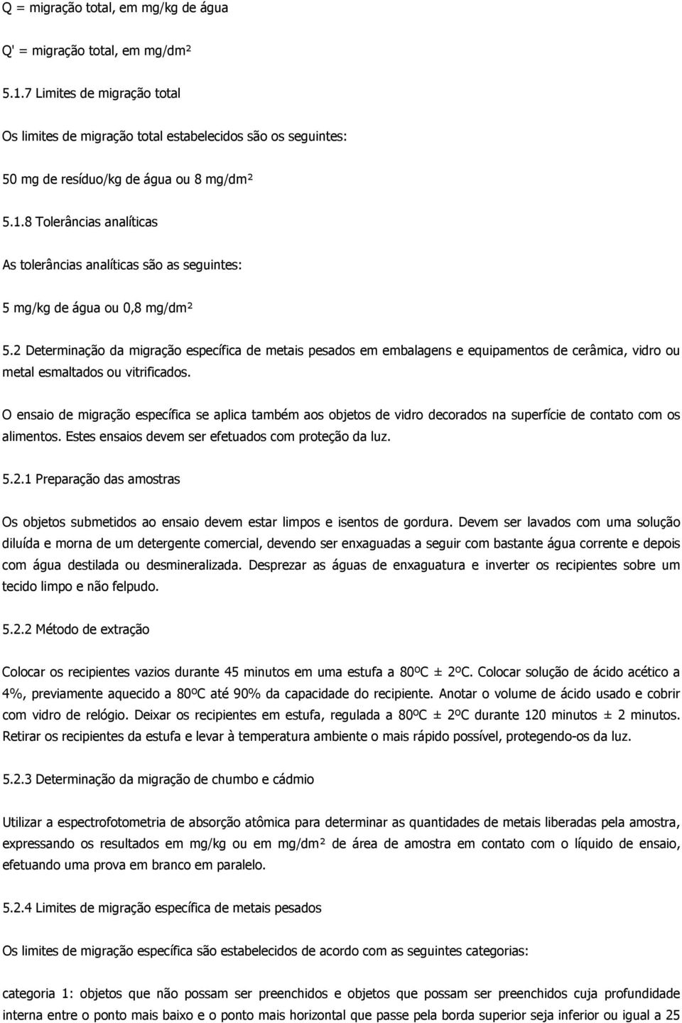 8 Tolerâncias analíticas As tolerâncias analíticas são as seguintes: 5 mg/kg de água ou 0,8 mg/dm² 5.