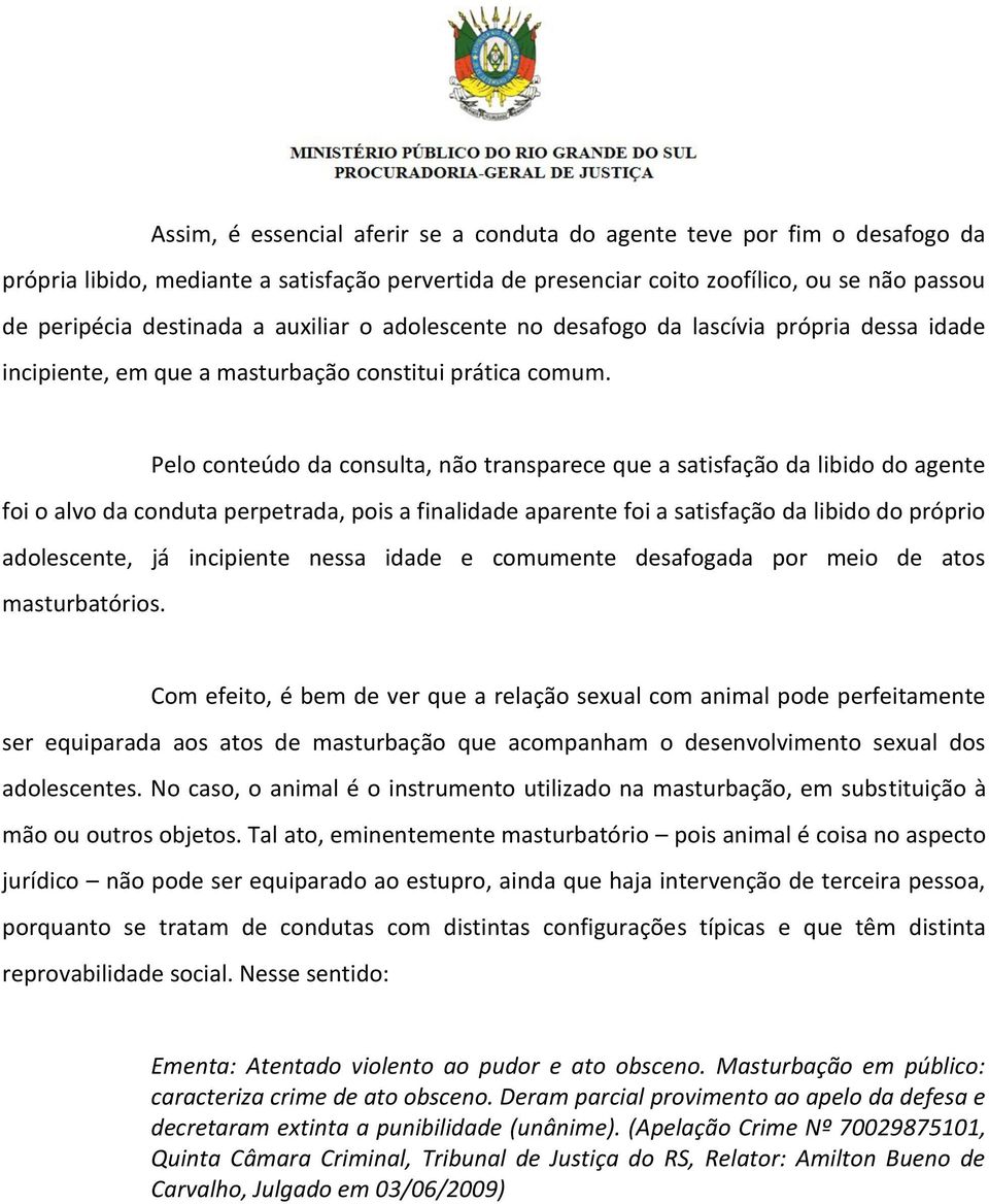 Pelo conteúdo da consulta, não transparece que a satisfação da libido do agente foi o alvo da conduta perpetrada, pois a finalidade aparente foi a satisfação da libido do próprio adolescente, já