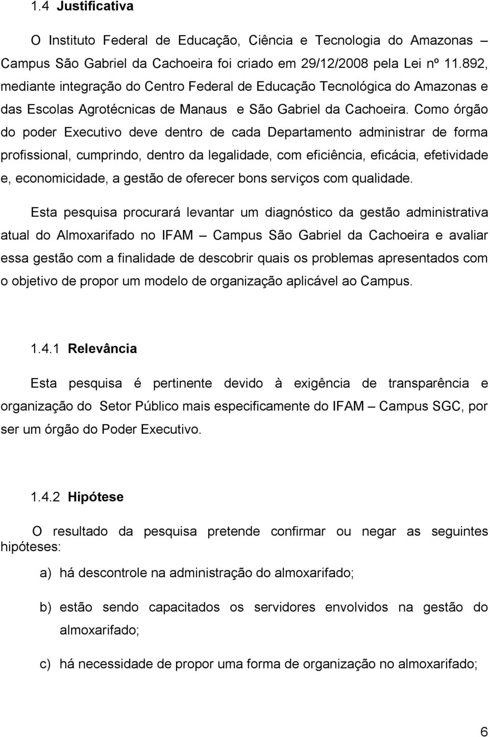 Como órgão do poder Executivo deve dentro de cada Departamento administrar de forma profissional, cumprindo, dentro da legalidade, com eficiência, eficácia, efetividade e, economicidade, a gestão de