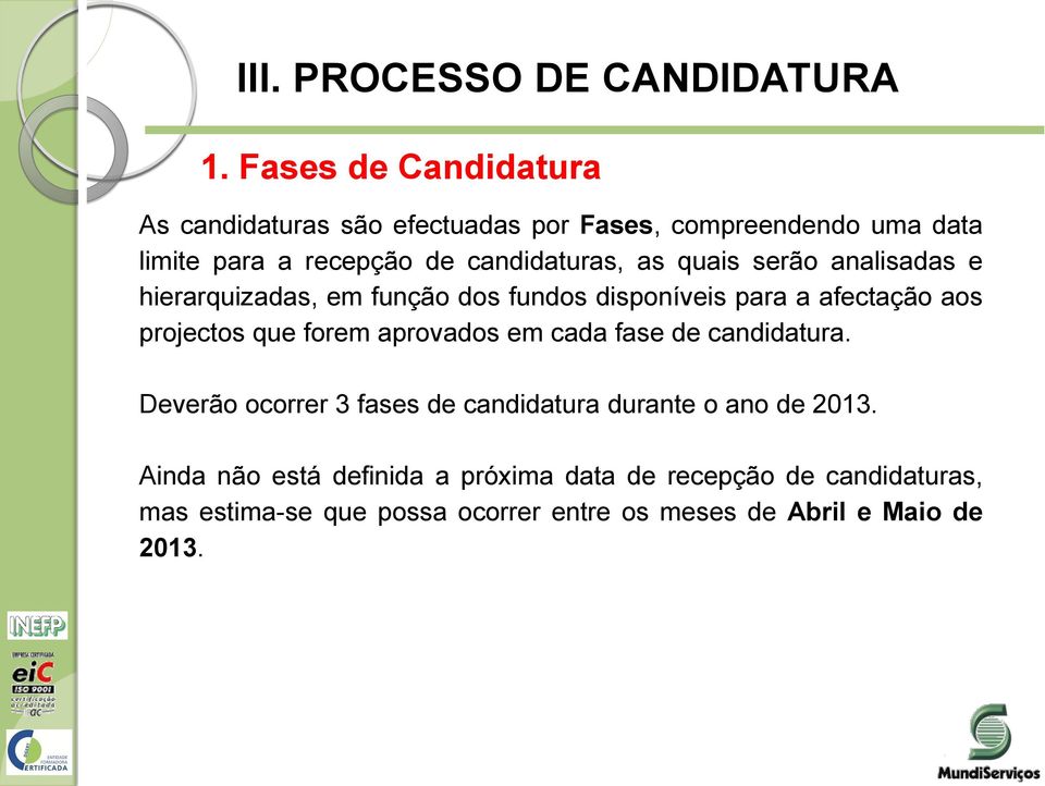 quais serão analisadas e hierarquizadas, em função dos fundos disponíveis para a afectação aos projectos que forem aprovados em