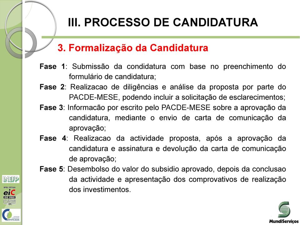 por parte do PACDE-MESE, podendo incluir a solicitação de esclarecimentos; Fase 3: Informacão por escrito pelo PACDE-MESE sobre a aprovação da candidatura, mediante o envio de