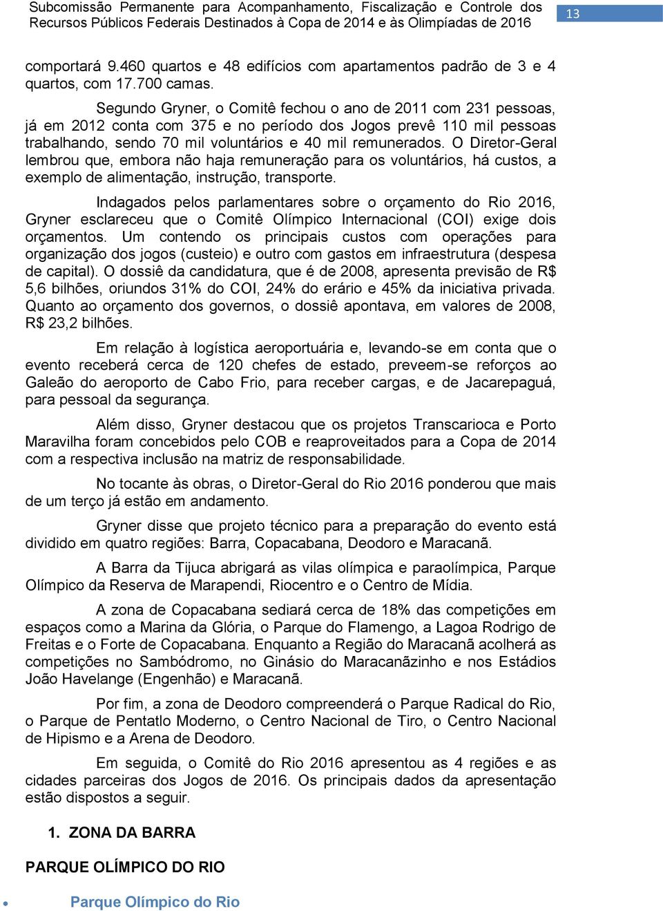 O Diretor-Geral lembrou que, embora não haja remuneração para os voluntários, há custos, a exemplo de alimentação, instrução, transporte.