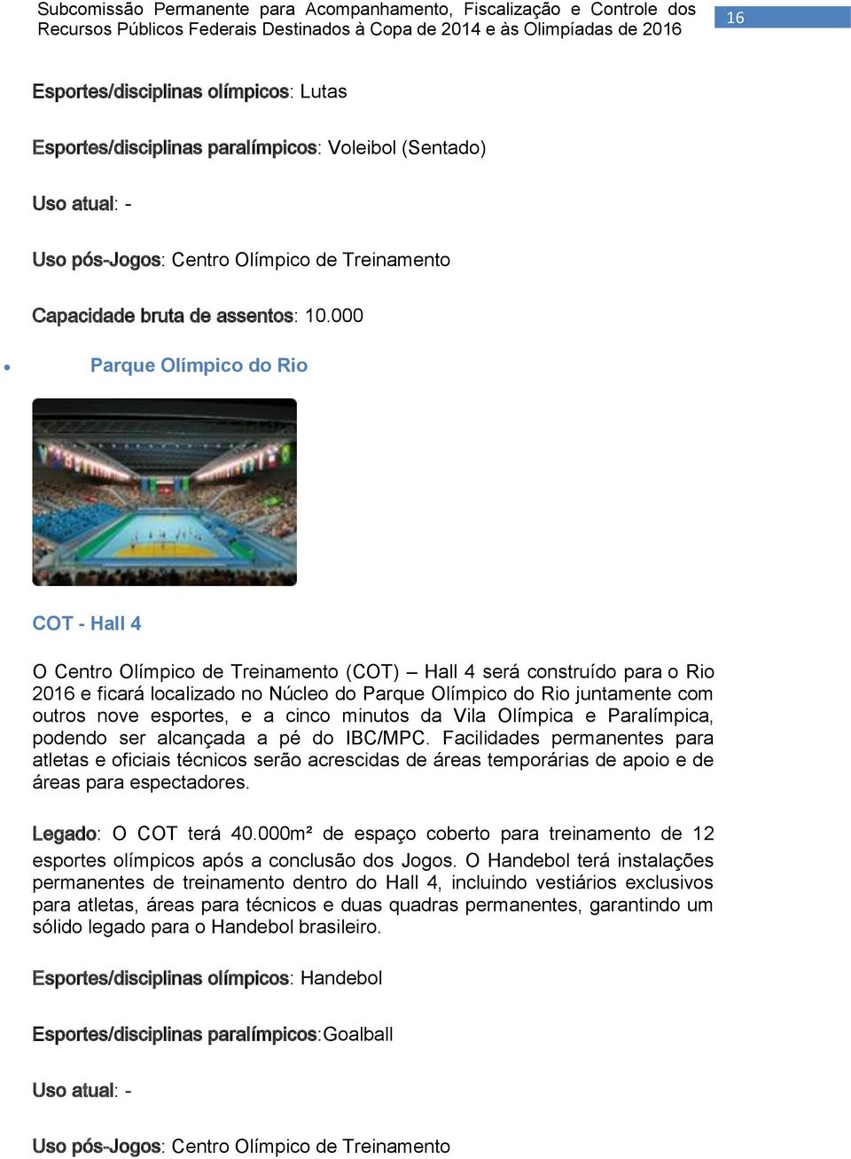 nove esportes, e a cinco minutos da Vila Olímpica e Paralímpica, podendo ser alcançada a pé do IBC/MPC.