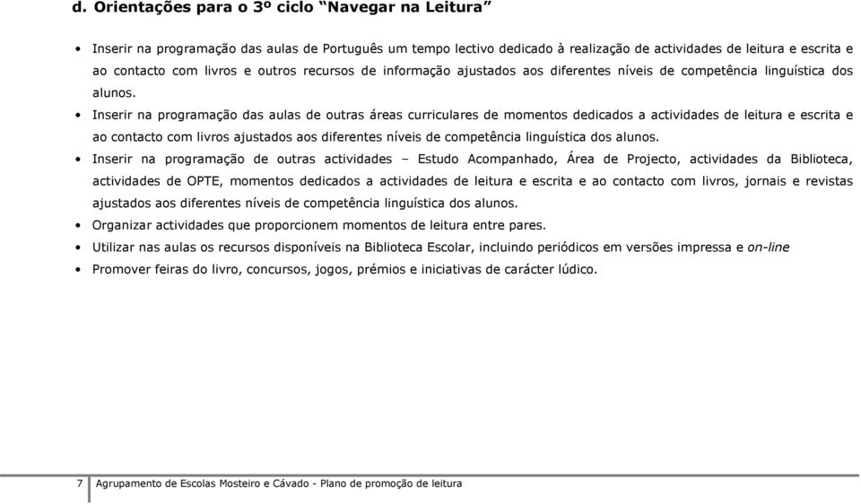 Inserir na programação das aulas de outras áreas curriculares de momentos dedicados a actividades de leitura e escrita e ao contacto com livros ajustados aos diferentes níveis de competência