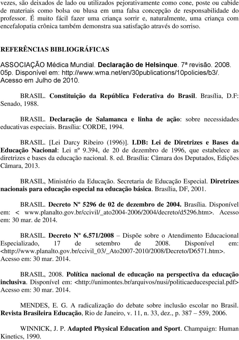 Declaração de Helsinque. 7ª revisão. 2008. 05p. Disponível em: http://www.wma.net/en/30publications/10policies/b3/. Acesso em Julho de 2010. BRASIL. Constituição da República Federativa do Brasil.
