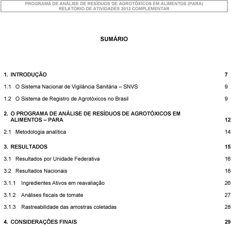 O PROGRAMA DE ANÁLISE DE RESÍDUOS DE AGROTÓXICOS EM ALIMENTOS PARA 12 2.1 Metodologia analítica 14 3. RESULTADOS 15 3.