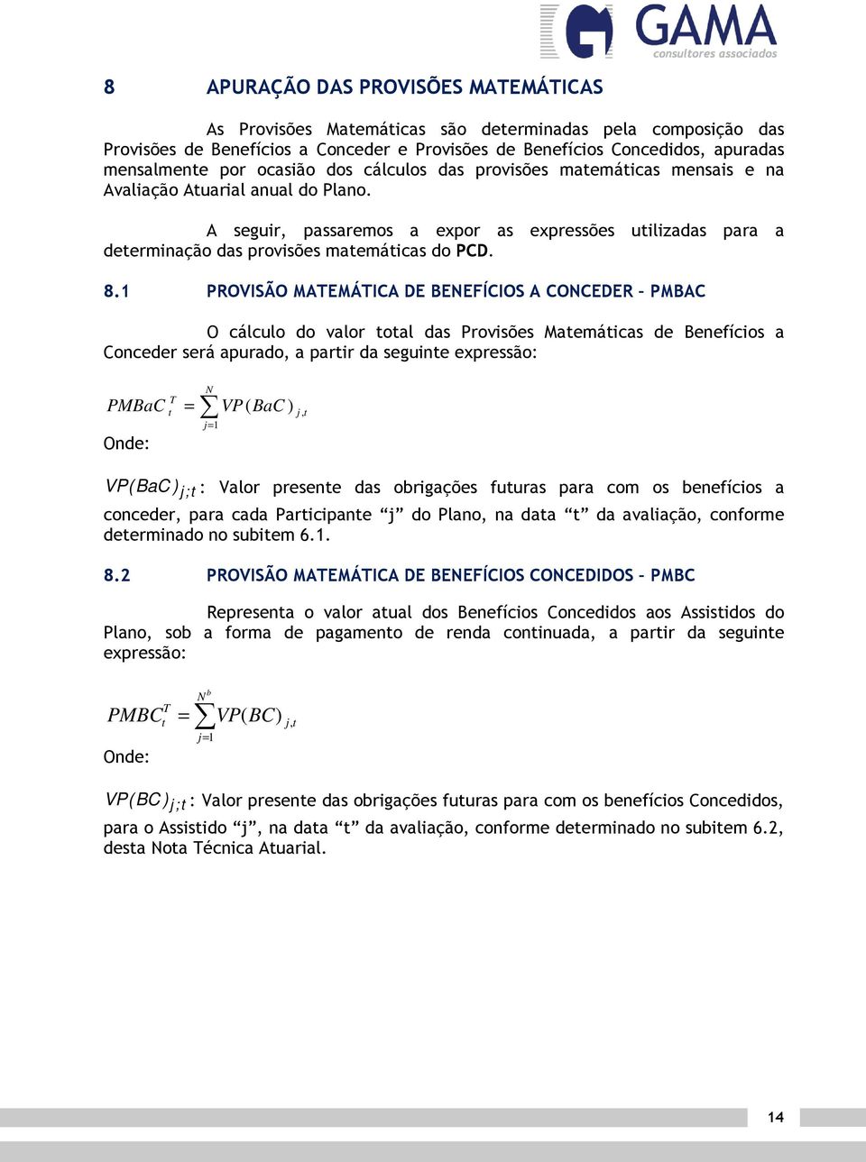 1 PROVISÃO MATEMÁTICA DE BENEFÍCIOS A CONCEDER PMBAC O cálculo do valor oal das Provisões Maemáicas de Benefícios a Conceder será apurado, a parir da seguine expressão: PMBaC T = N j= 1 VP( BaC ) j,