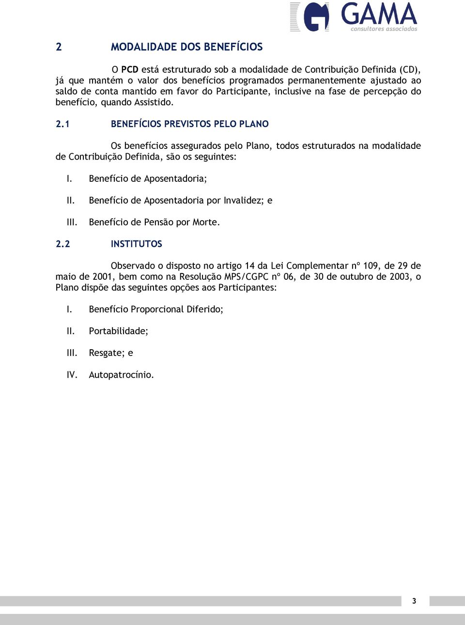 1 BENEFÍCIOS PREVISTOS PELO PLANO Os benefícios assegurados pelo Plano, odos esruurados na modalidade de Conribuição Definida, são os seguines: I. Benefício de Aposenadoria; II. III.