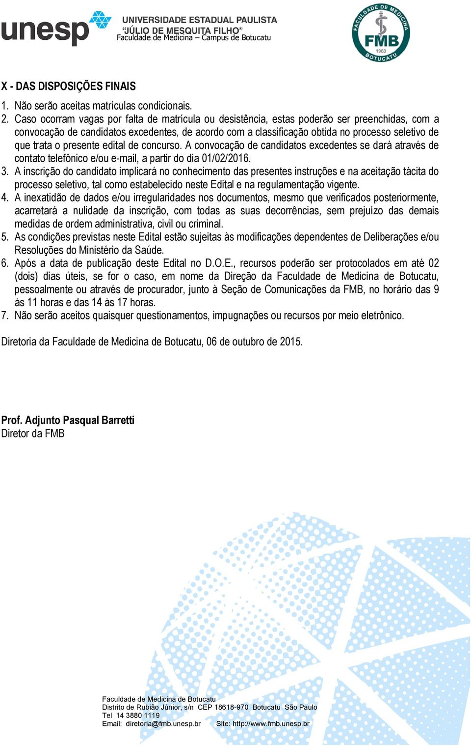 trata o presente edital de concurso. A convocação de candidatos excedentes se dará através de contato telefônico e/ou e-mail, a partir do dia 01/02/2016. 3.