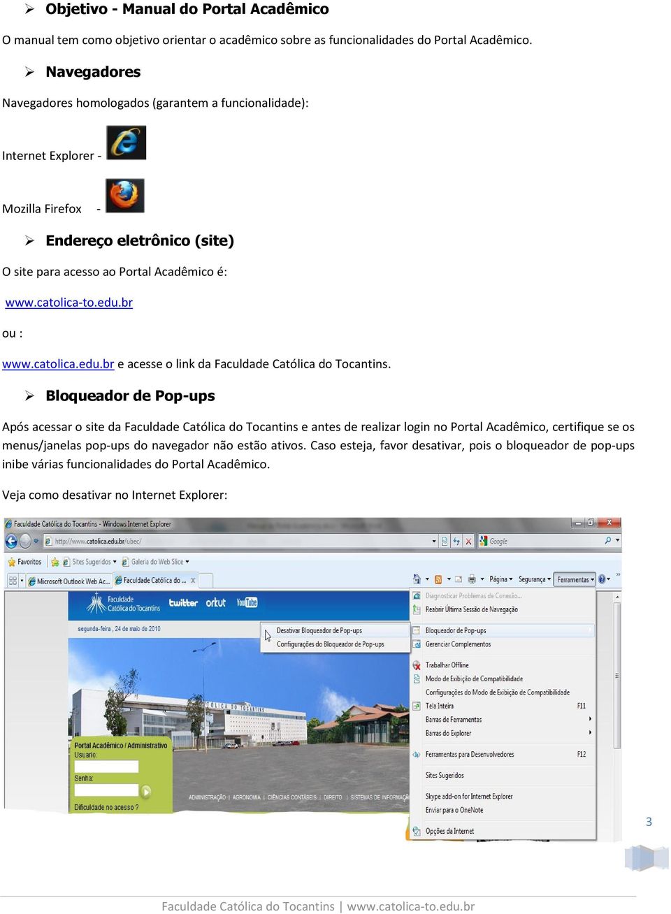 edu.br ou : www.catolica.edu.br e acesse o link da Faculdade Católica do Tocantins.
